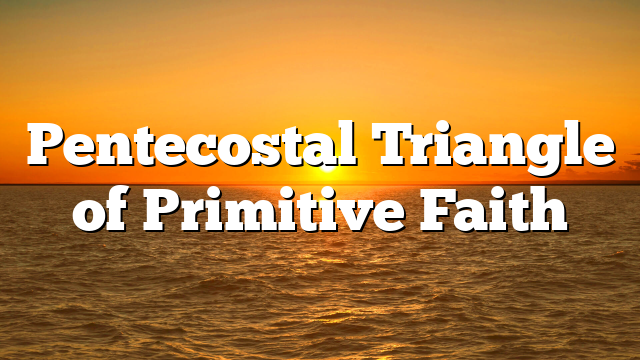 Pentecostal Triangle of Primitive Faith