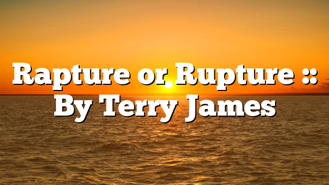 Rapture or Rupture :: By Terry James