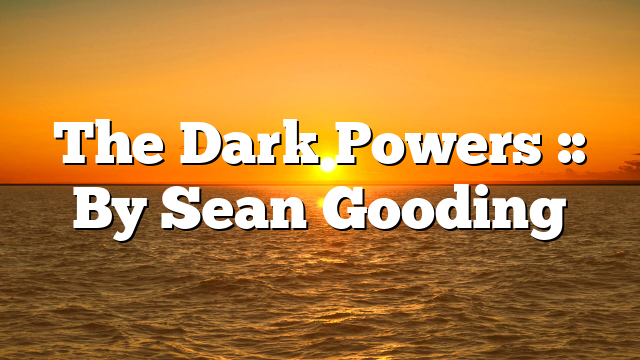 The Dark Powers :: By Sean Gooding