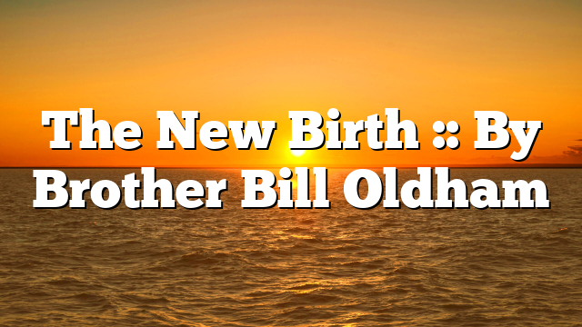 The New Birth :: By Brother Bill Oldham