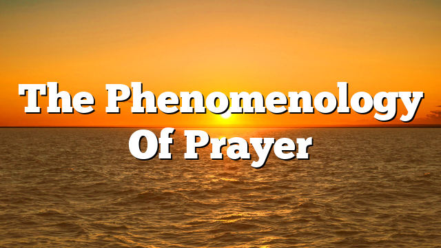 The Phenomenology Of Prayer