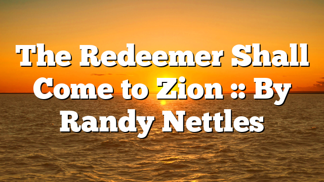 The Redeemer Shall Come to Zion :: By Randy Nettles