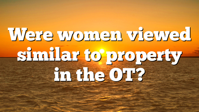 Were women viewed similar to property in the OT?