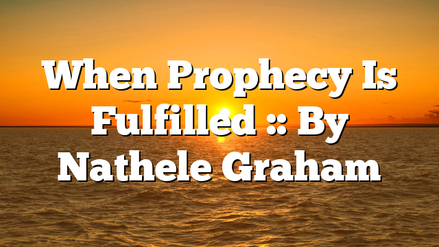 When Prophecy Is Fulfilled :: By Nathele Graham