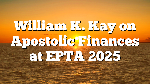 William K. Kay on Apostolic Finances at EPTA 2025