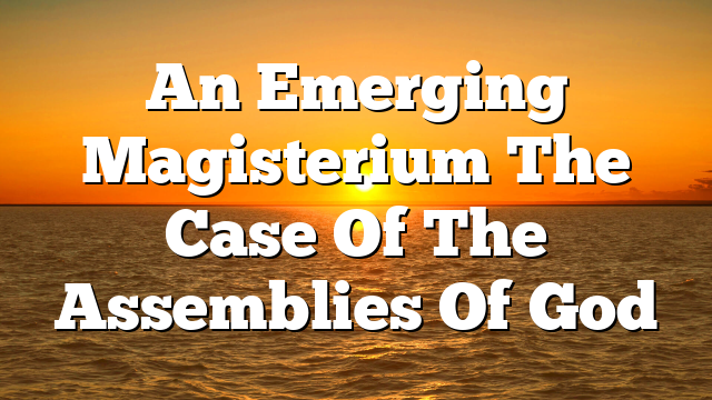 An Emerging Magisterium  The Case Of The Assemblies Of God