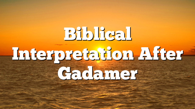 Biblical Interpretation After Gadamer