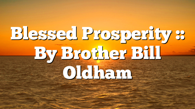 Blessed Prosperity :: By Brother Bill Oldham