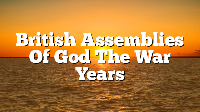 British Assemblies Of God  The War Years