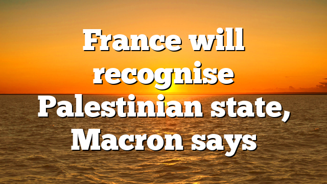 France will recognise Palestinian state, Macron says
