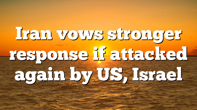 Iran vows stronger response if attacked again by US, Israel