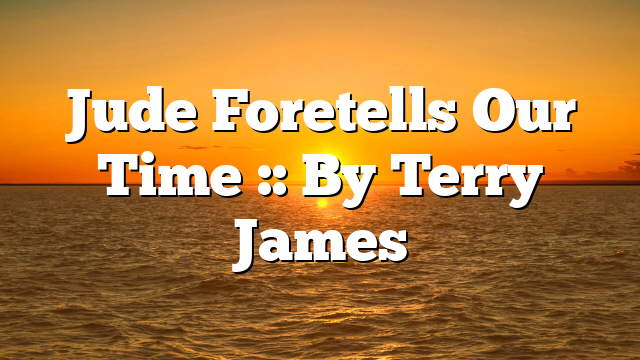 Jude Foretells Our Time :: By Terry James