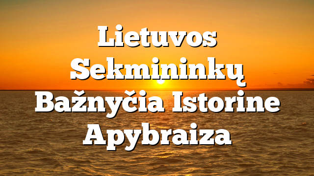 Lietuvos Sekmininkų Bažnyčia  Istorine Apybraiza