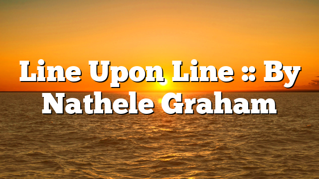 Line Upon Line :: By Nathele Graham