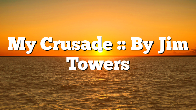 My Crusade :: By Jim Towers