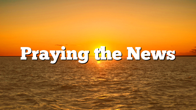 Praying the News
