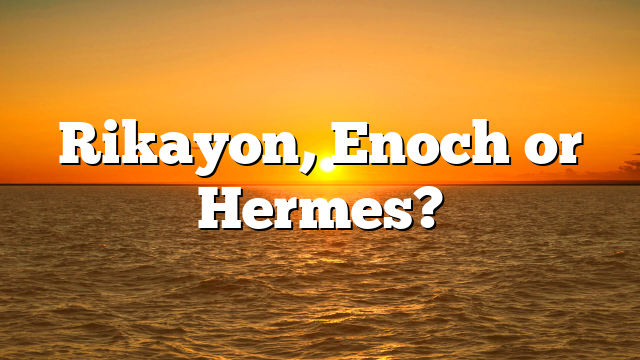 Rikayon, Enoch or Hermes?