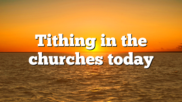 Tithing in the churches today