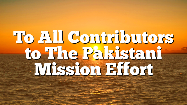 To All Contributors to The Pakistani Mission Effort