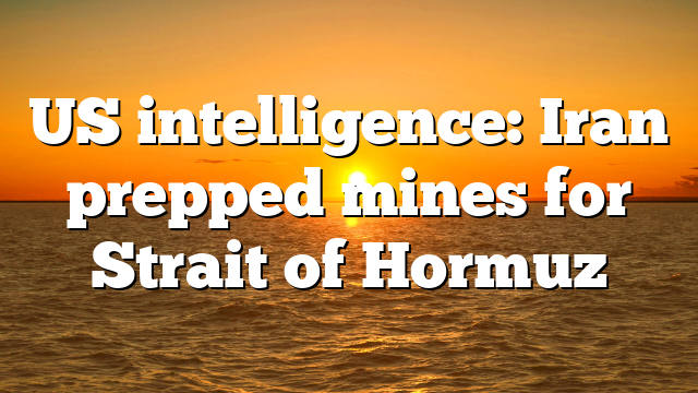 US intelligence: Iran prepped mines for Strait of Hormuz