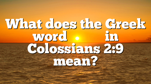 What does the Greek word θεότητος in Colossians 2:9 mean?