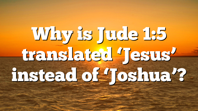Why is Jude 1:5 translated ‘Jesus’ instead of ‘Joshua’?