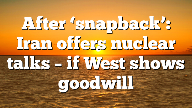 After ‘snapback’: Iran offers nuclear talks – if West shows goodwill