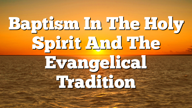 Baptism In The Holy Spirit And The Evangelical Tradition