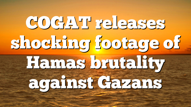 COGAT releases shocking footage of Hamas brutality against Gazans