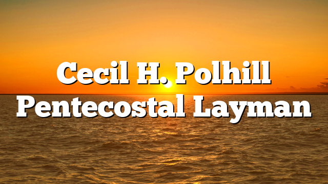 Cecil H. Polhill Pentecostal Layman