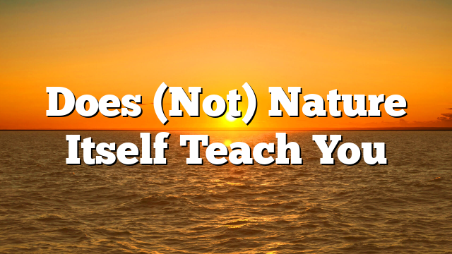 Does (Not) Nature Itself Teach You
