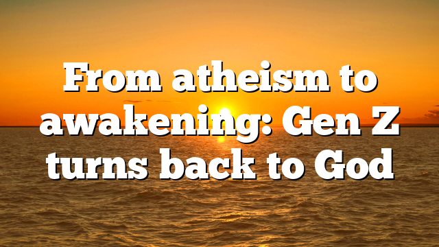 From atheism to awakening: Gen Z turns back to God