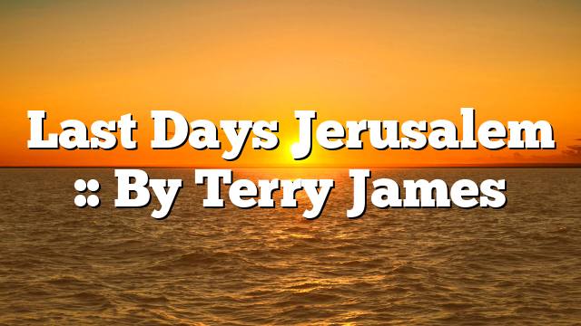 Last Days Jerusalem :: By Terry James