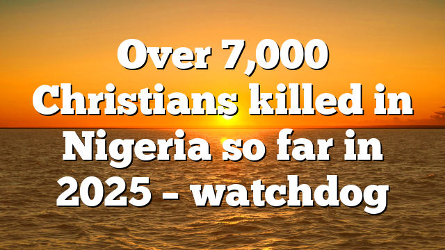 Over 7,000 Christians killed in Nigeria so far in 2025 – watchdog