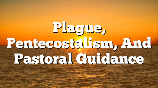 Plague, Pentecostalism, And Pastoral Guidance