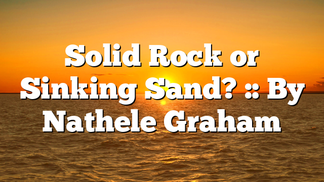 Solid Rock or Sinking Sand? :: By Nathele Graham