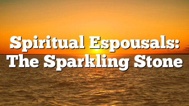 Spiritual Espousals: The Sparkling Stone