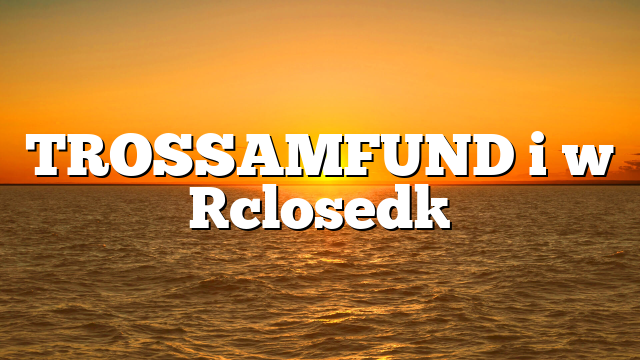 TROSSAMFUND i w [closed]
