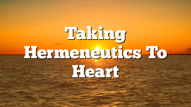 Taking Hermeneutics To Heart
