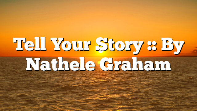 Tell Your Story :: By Nathele Graham