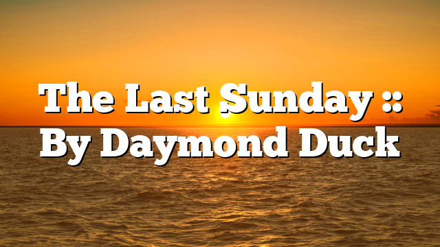 The Last Sunday :: By Daymond Duck