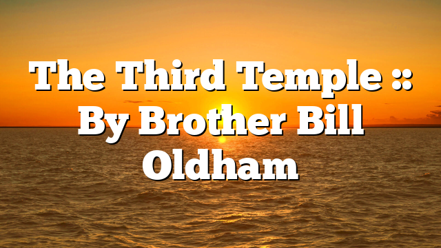 The Third Temple :: By Brother Bill Oldham