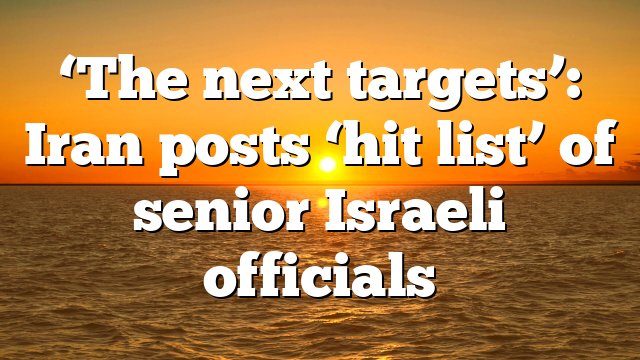 ‘The next targets’: Iran posts ‘hit list’ of senior Israeli officials