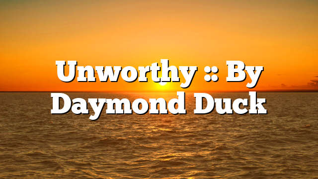 Unworthy :: By Daymond Duck