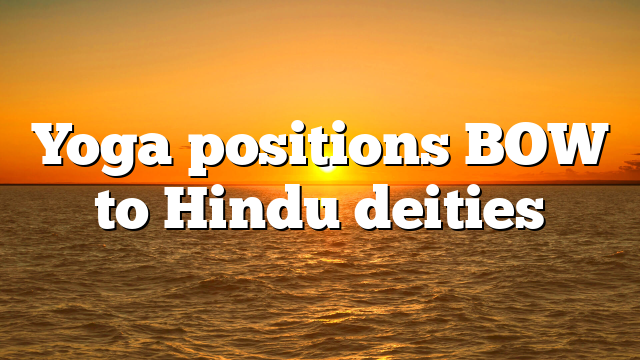 Yoga positions BOW to Hindu deities