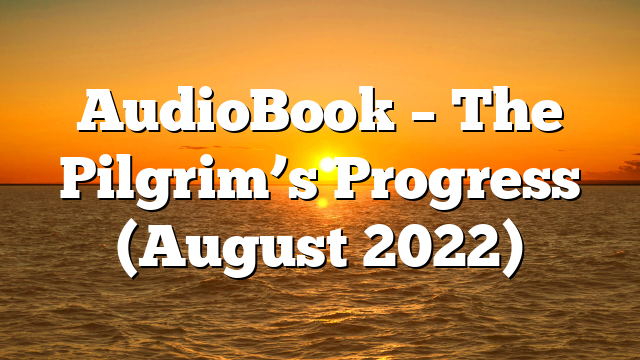 AudioBook – The Pilgrim’s Progress (August 2022)