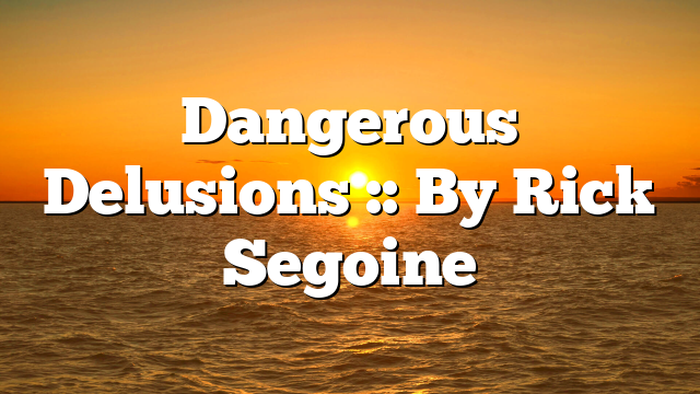 Dangerous Delusions :: By Rick Segoine