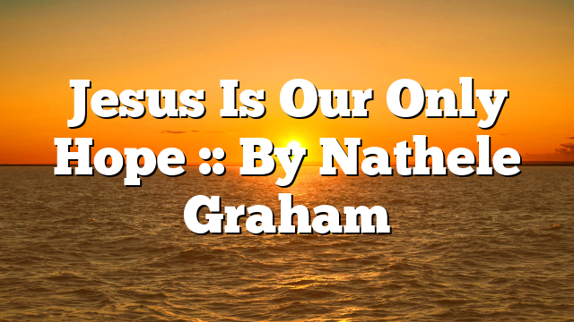 Jesus Is Our Only Hope :: By Nathele Graham