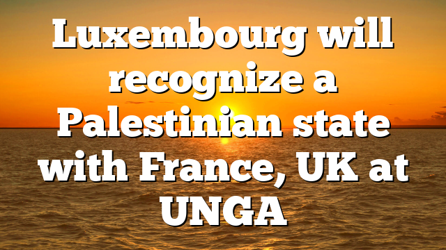 Luxembourg will recognize a Palestinian state with France, UK at UNGA