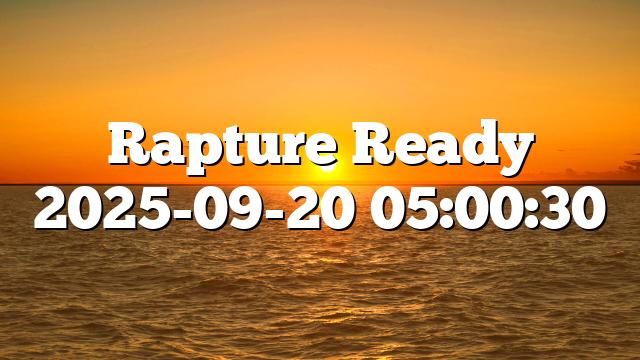 Rapture Ready 2025-09-20 05:00:30